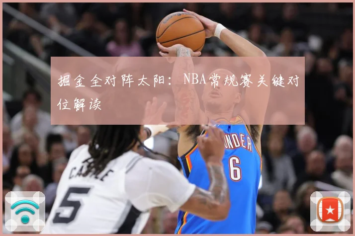 掘金全对阵太阳：NBA常规赛关键对位解读