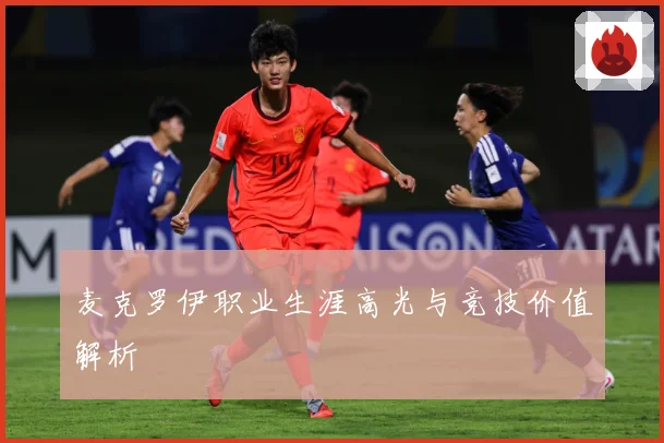 麦克罗伊职业生涯高光与竞技价值解析