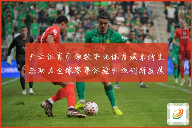开云体育引领数字化体育娱乐新生态助力全球赛事体验升级创新发展数据研判