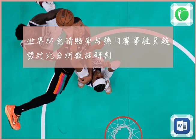 世界杯竞猜赔率与热门赛事胜负趋势对比分析数据研判