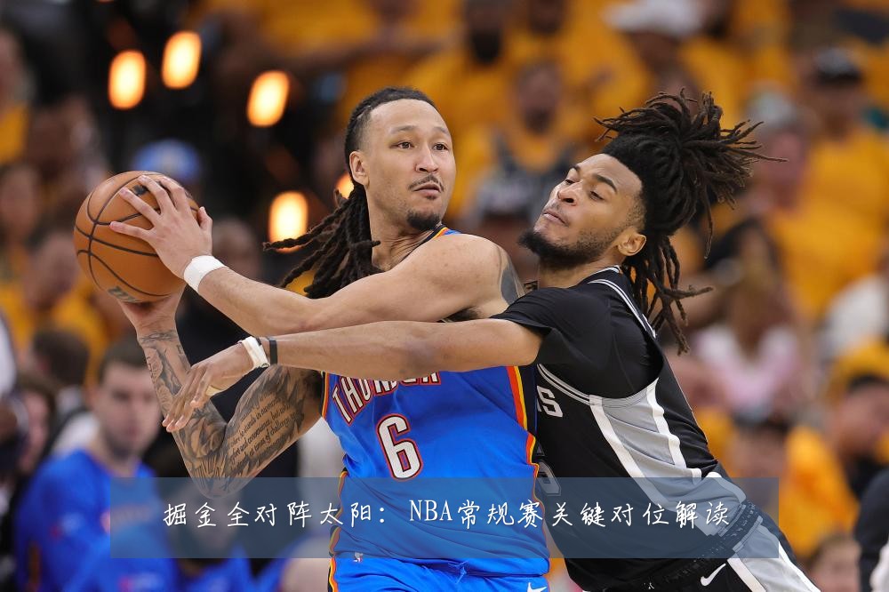 掘金全对阵太阳：NBA常规赛关键对位解读