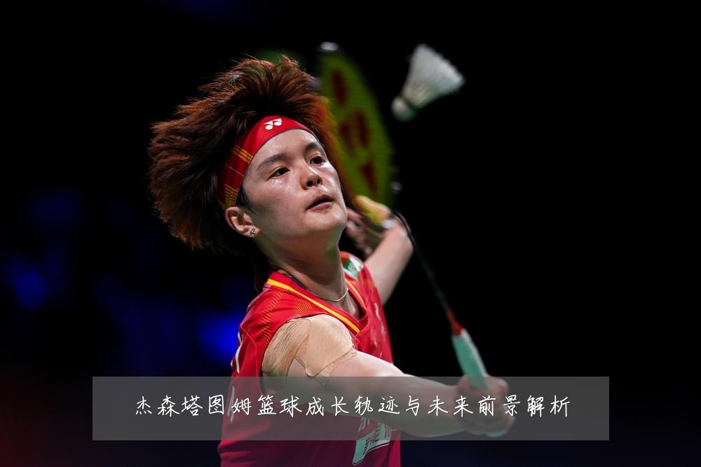 杰森塔图姆篮球成长轨迹与未来前景解析