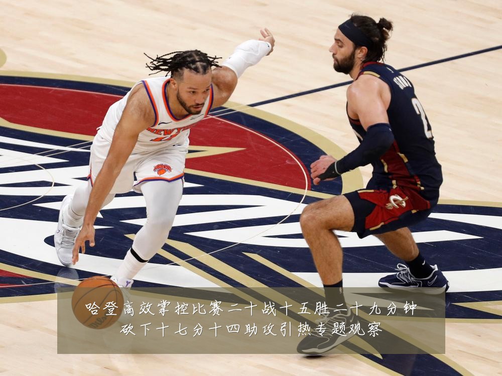 哈登高效掌控比赛二十战十五胜二十九分钟砍下十七分十四助攻引热专题观察